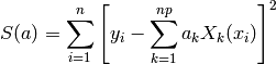 S(a) = \sum_{i=1}^n \left [ y_i - \sum_{k=1}^{np} a_k X_k(x_i) \right ]^2